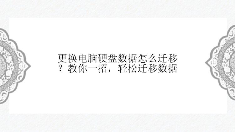 更换电脑硬盘数据怎么迁移？教你一招，轻松迁移数据