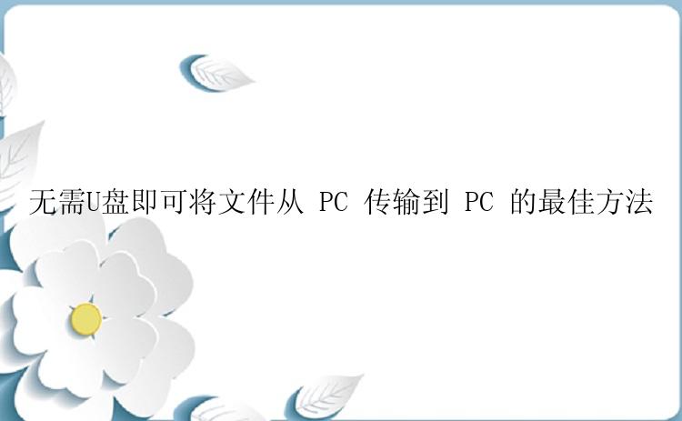 无需U盘即可将文件从 PC 传输到 PC 的最佳方法