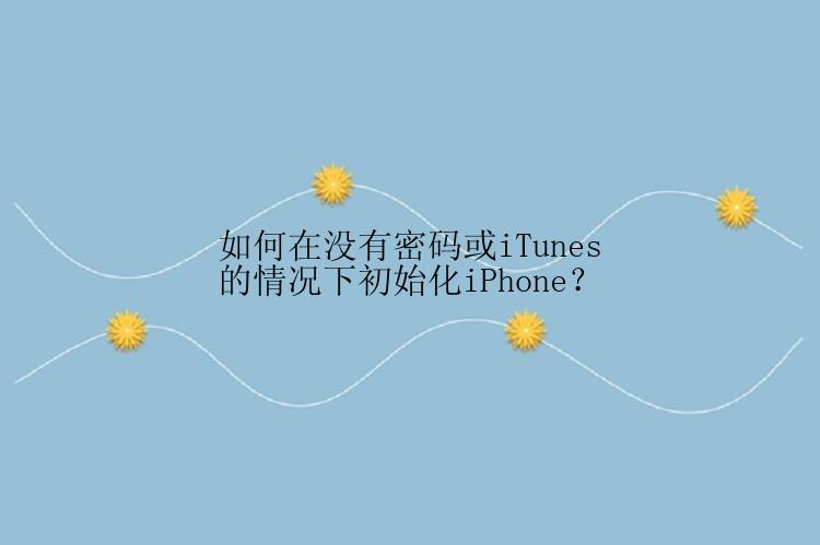 如何在没有密码或iTunes的情况下初始化iPhone？