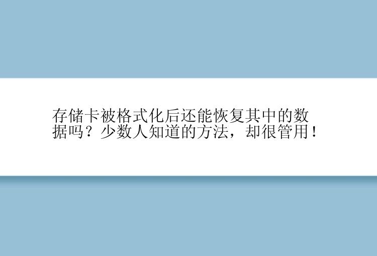 存储卡被格式化后还能恢复其中的数据吗？少数人知道的方法，却很管用！