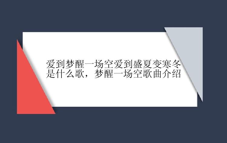 爱到梦醒一场空爱到盛夏变寒冬是什么歌，梦醒一场空歌曲介绍