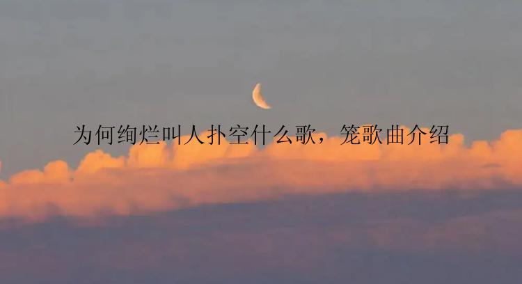 为何绚烂叫人扑空什么歌，笼歌曲介绍