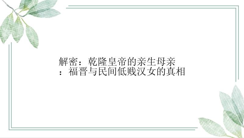 解密：乾隆皇帝的亲生母亲：福晋与民间低贱汉女的真相