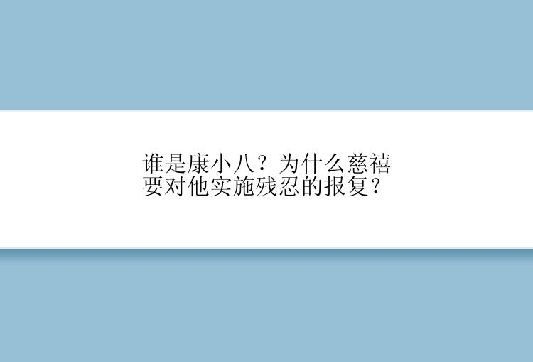 谁是康小八？为什么慈禧要对他实施残忍的报复？