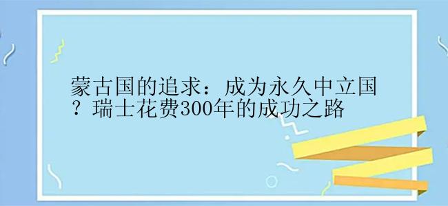 蒙古国的追求：成为永久中立国？瑞士花费300年的成功之路