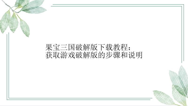 果宝三国破解版下载教程：获取游戏破解版的步骤和说明