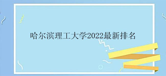 哈尔滨理工大学2022最新排名