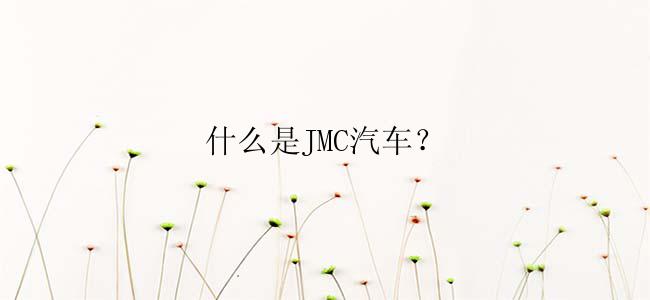 什么是JMC汽车？