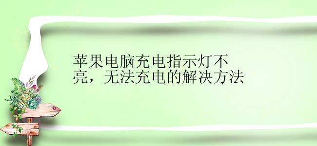 苹果电脑充电指示灯不亮，无法充电的解决方法