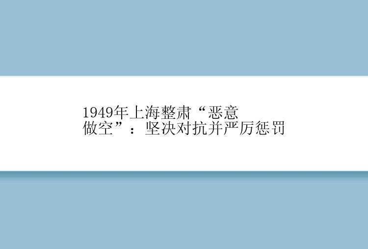 1949年上海整肃“恶意做空”：坚决对抗并严厉惩罚