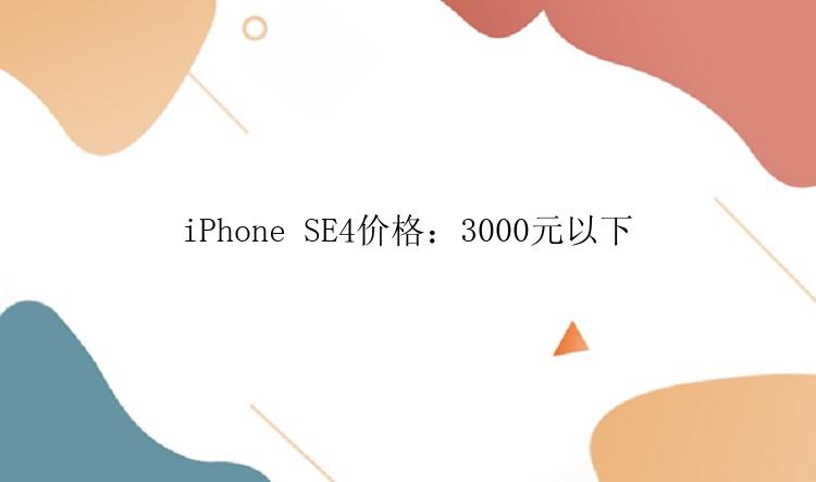 iPhone SE4价格：3000元以下
