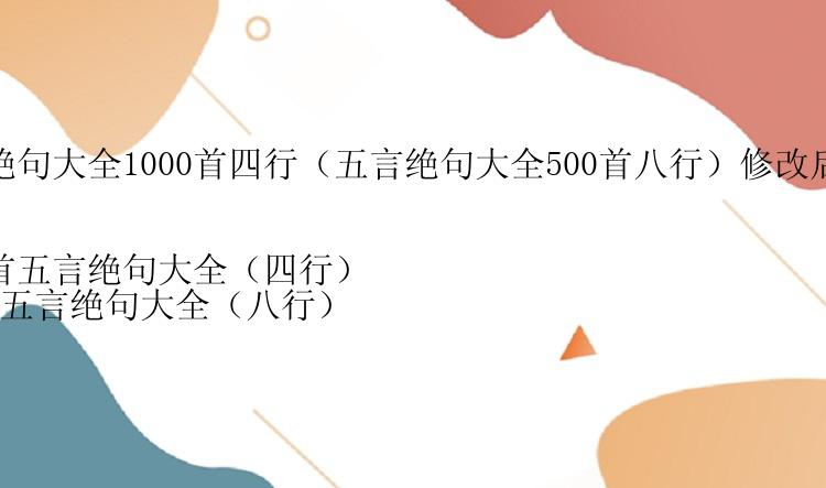 五言绝句大全1000首四行（五言绝句大全500首八行）修改后为：

1000首五言绝句大全（四行）
500首五言绝句大全（八行）