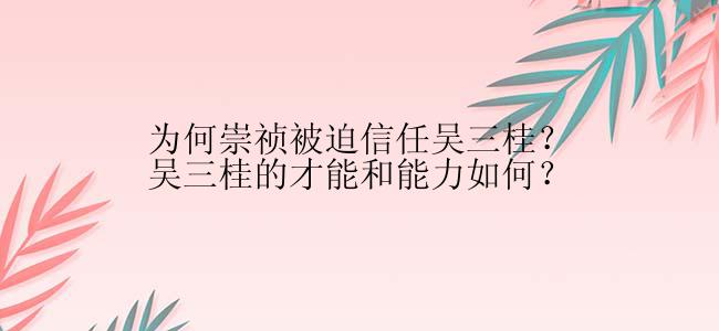 为何崇祯被迫信任吴三桂？吴三桂的才能和能力如何？