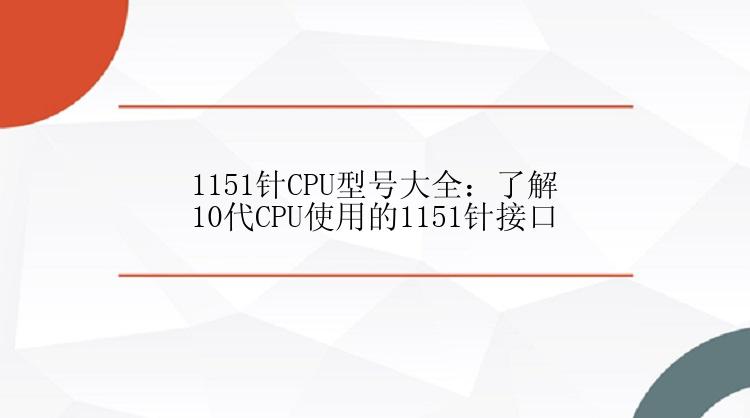 1151针CPU型号大全：了解10代CPU使用的1151针接口