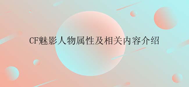 CF魅影人物属性及相关内容介绍