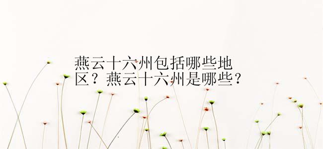 燕云十六州包括哪些地区？燕云十六州是哪些？