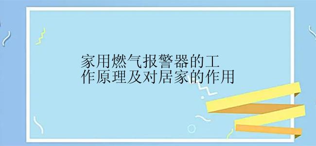 家用燃气报警器的工作原理及对居家的作用