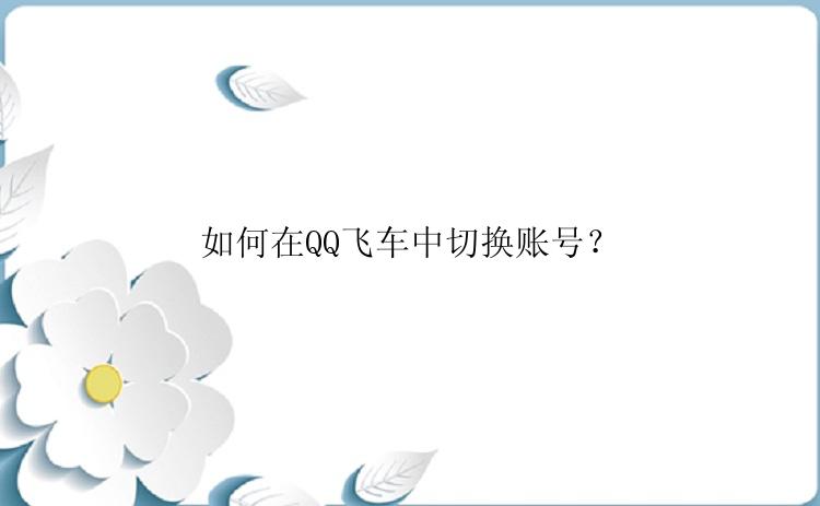 如何在QQ飞车中切换账号？