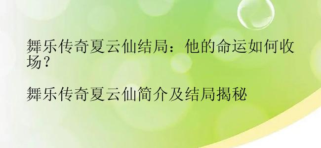 舞乐传奇夏云仙结局：他的命运如何收场？

舞乐传奇夏云仙简介及结局揭秘