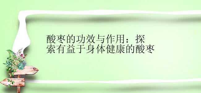 酸枣的功效与作用：探索有益于身体健康的酸枣