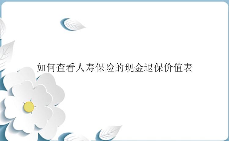 如何查看人寿保险的现金退保价值表