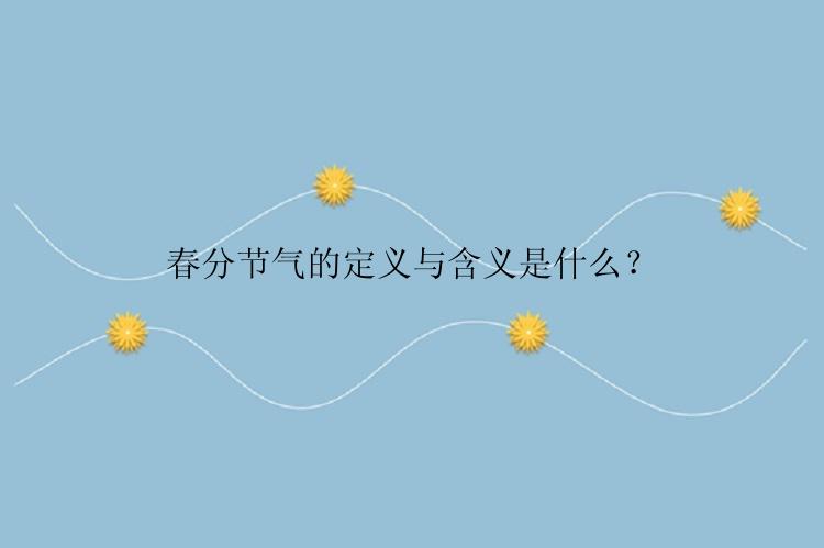 春分节气的定义与含义是什么？