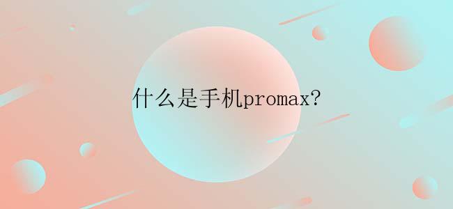 什么是手机promax?