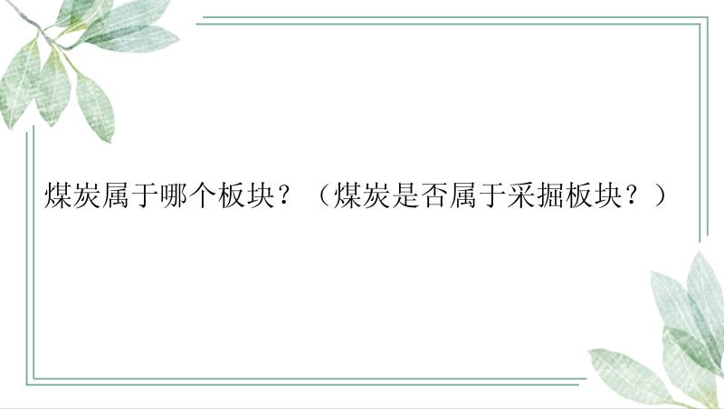 煤炭属于哪个板块？（煤炭是否属于采掘板块？）