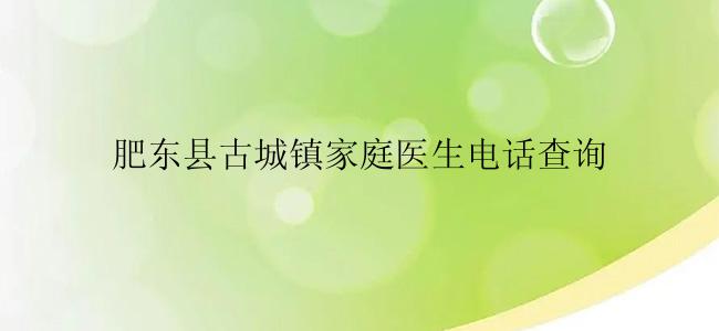 肥东县古城镇家庭医生电话查询