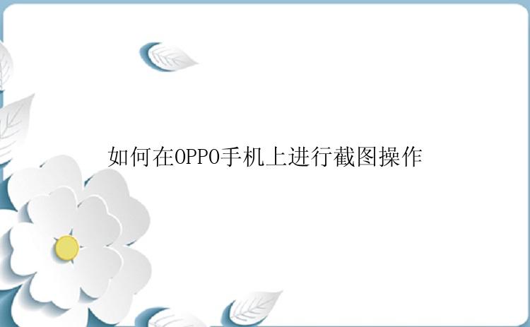 如何在OPPO手机上进行截图操作