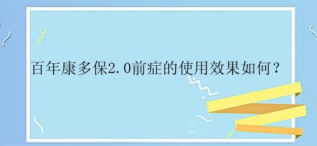 百年康多保2.0前症的使用效果如何？