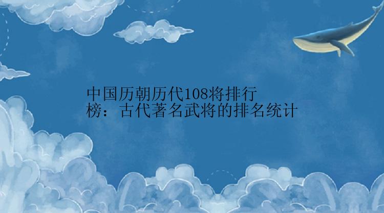 中国历朝历代108将排行榜：古代著名武将的排名统计