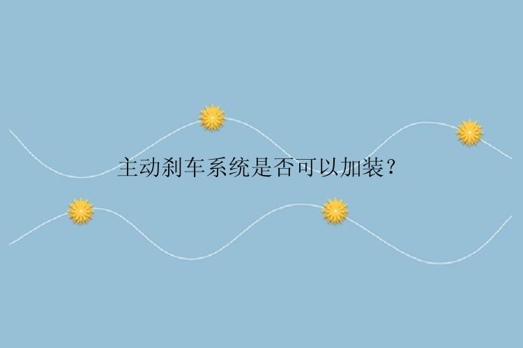 主动刹车系统是否可以加装？