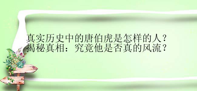 真实历史中的唐伯虎是怎样的人？揭秘真相：究竟他是否真的风流？