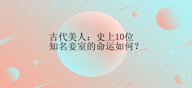 古代美人：史上10位知名妾室的命运如何？