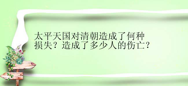 太平天国对清朝造成了何种损失？造成了多少人的伤亡？