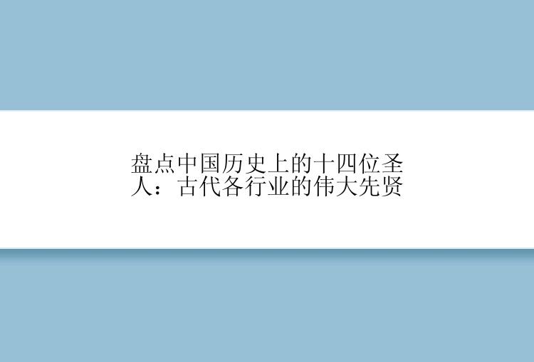 盘点中国历史上的十四位圣人：古代各行业的伟大先贤