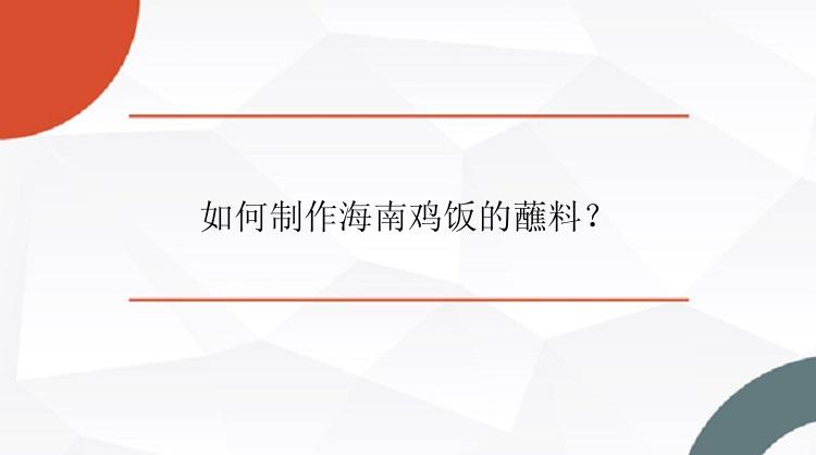 如何制作海南鸡饭的蘸料？