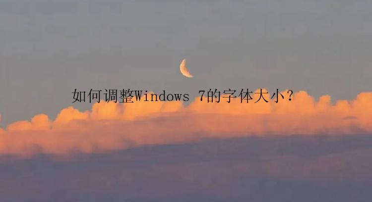 如何调整Windows 7的字体大小？