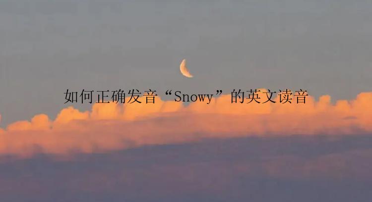 如何正确发音“Snowy”的英文读音