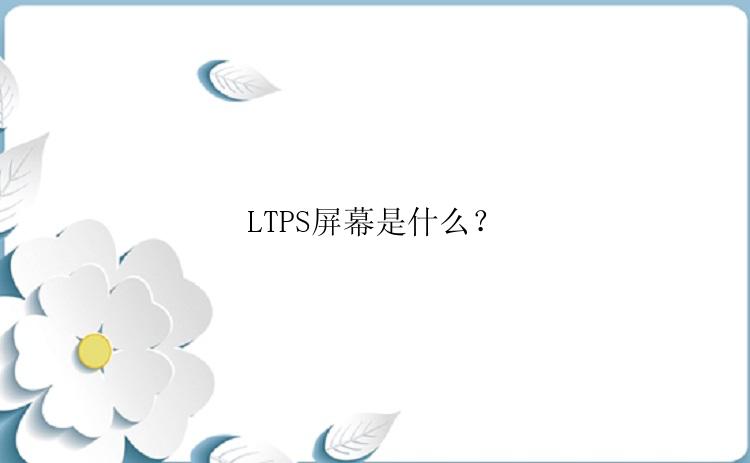 LTPS屏幕是什么？