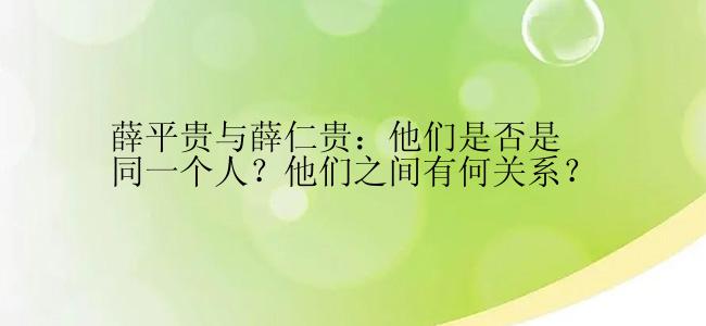 薛平贵与薛仁贵：他们是否是同一个人？他们之间有何关系？