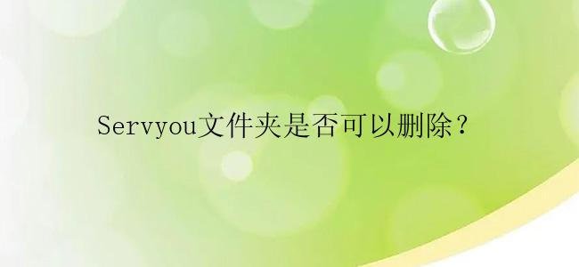 Servyou文件夹是否可以删除？