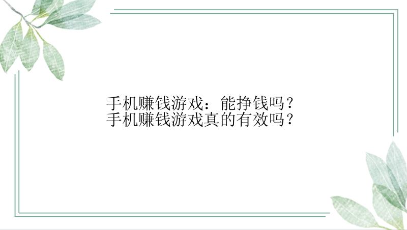 手机赚钱游戏：能挣钱吗？手机赚钱游戏真的有效吗？