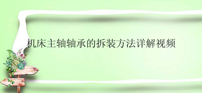 机床主轴轴承的拆装方法详解视频