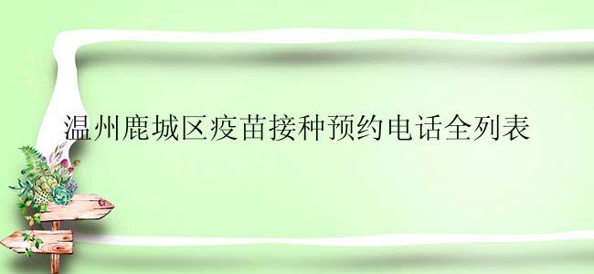 温州鹿城区疫苗接种预约电话全列表