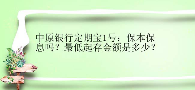 中原银行定期宝1号：保本保息吗？最低起存金额是多少？