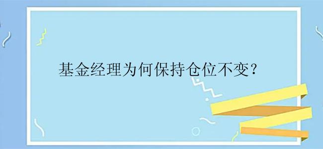 基金经理为何保持仓位不变？