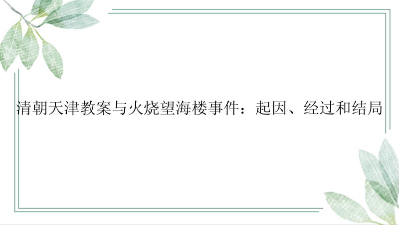 清朝天津教案与火烧望海楼事件：起因、经过和结局