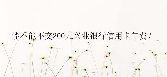 能不能不交200元兴业银行信用卡年费？